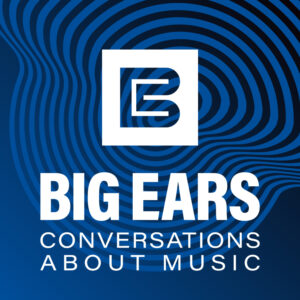 BIG EARS: Conversations About Music